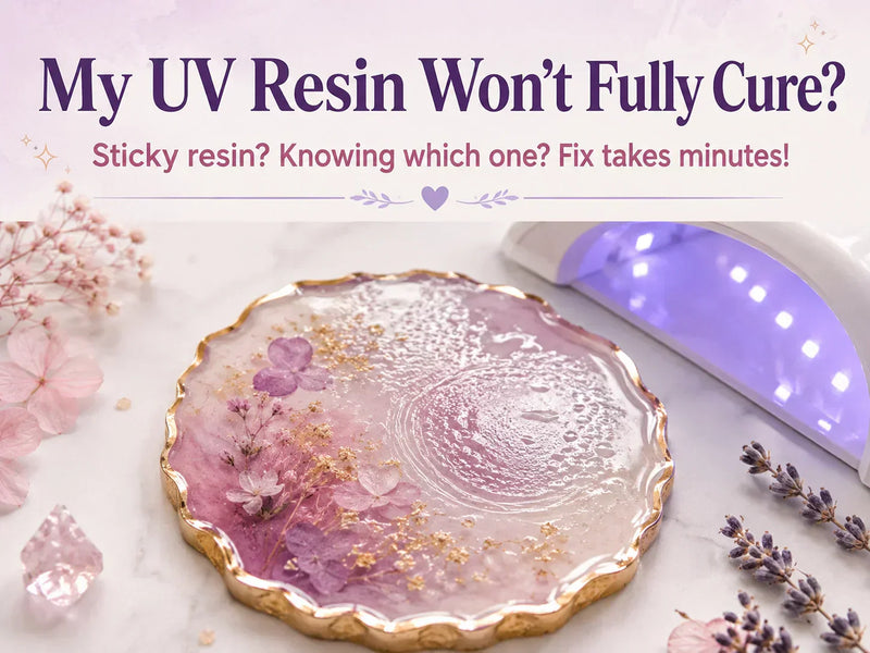 Why Isn't My UV Resin Curing? 6 Real Causes — and the Fix for Each One